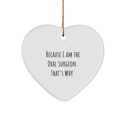 Funny Oral Surgeon Gifts from Friends to Oral Surgeon - Because I Am The Oral Surgeon. That's Why. - Heart Ornament for Christmas