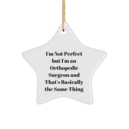 Funny Orthopedic Surgeon Gifts from Friends, Perfect for Christmas Unique Gifts, 'I'm Not Perfect But I'm An Orthopedic Surgeon And That's Basically The Same Thing' Star Ornament