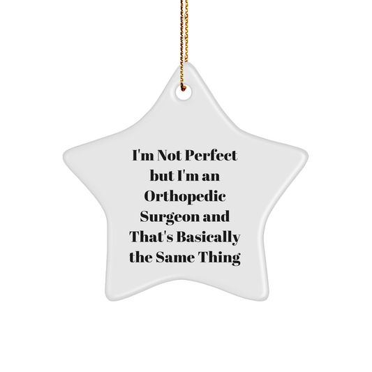 Funny Orthopedic Surgeon Gifts from Friends, Perfect for Christmas Unique Gifts, 'I'm Not Perfect But I'm An Orthopedic Surgeon And That's Basically The Same Thing' Star Ornament