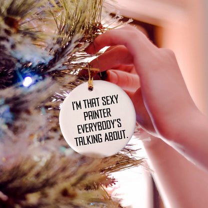 Funny Painter Circle Ornament Gifts from Friends to Painter, 'I'm That Sexy Painter Everybody's Talking About.' Christmas Unique Presents