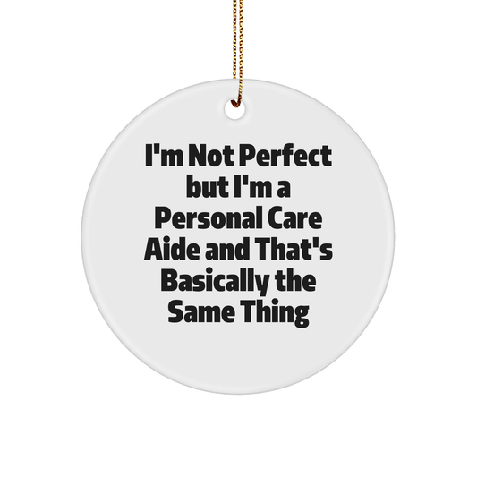 Funny Personal Care Aide Gifts from Friends for Christmas - 'I'm Not Perfect' Circle Ornament, Unique Personalized Present Idea