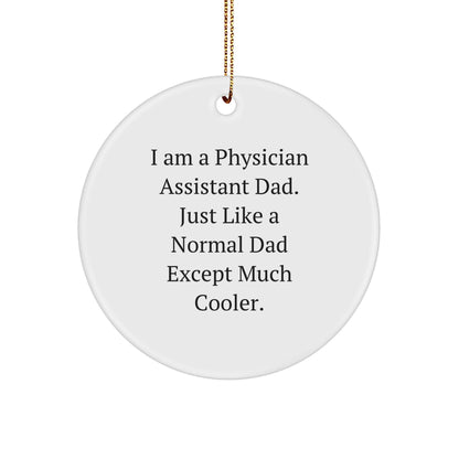 Funny Physician Assistant Dad Gifts for Men, Circle Ornament with Quote 'I Am A Physician Assistant Dad. Just Like A Normal Dad Except Much Cooler.', Christmas Unique Gifts from Family to Friends