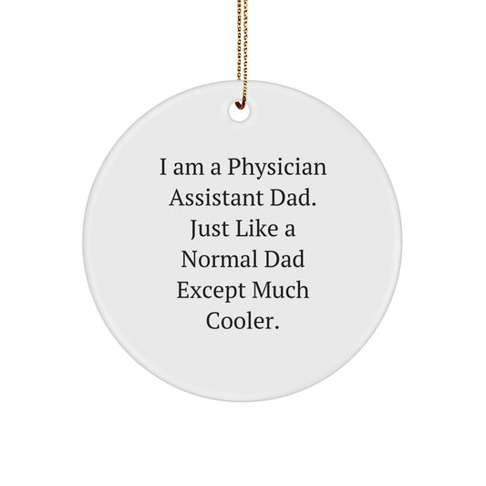 Funny Physician Assistant Dad Gifts for Men, Circle Ornament with Quote 'I Am A Physician Assistant Dad. Just Like A Normal Dad Except Much Cooler.', Christmas Unique Gifts from Family to Friends