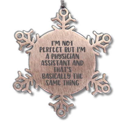 Funny Physician Assistant Gifts, Snowflake Ornament for Christmas, 'I'm Not Perfect But I'm A Physician Assistant And That's Basically The Same Thing' Quote, Gifts from Friends to Physician Assistant