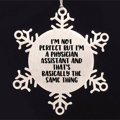 Funny Physician Assistant Gifts, Snowflake Ornament for Christmas, 'I'm Not Perfect But I'm A Physician Assistant And That's Basically The Same Thing' Quote, Gifts from Friends to Physician Assistant