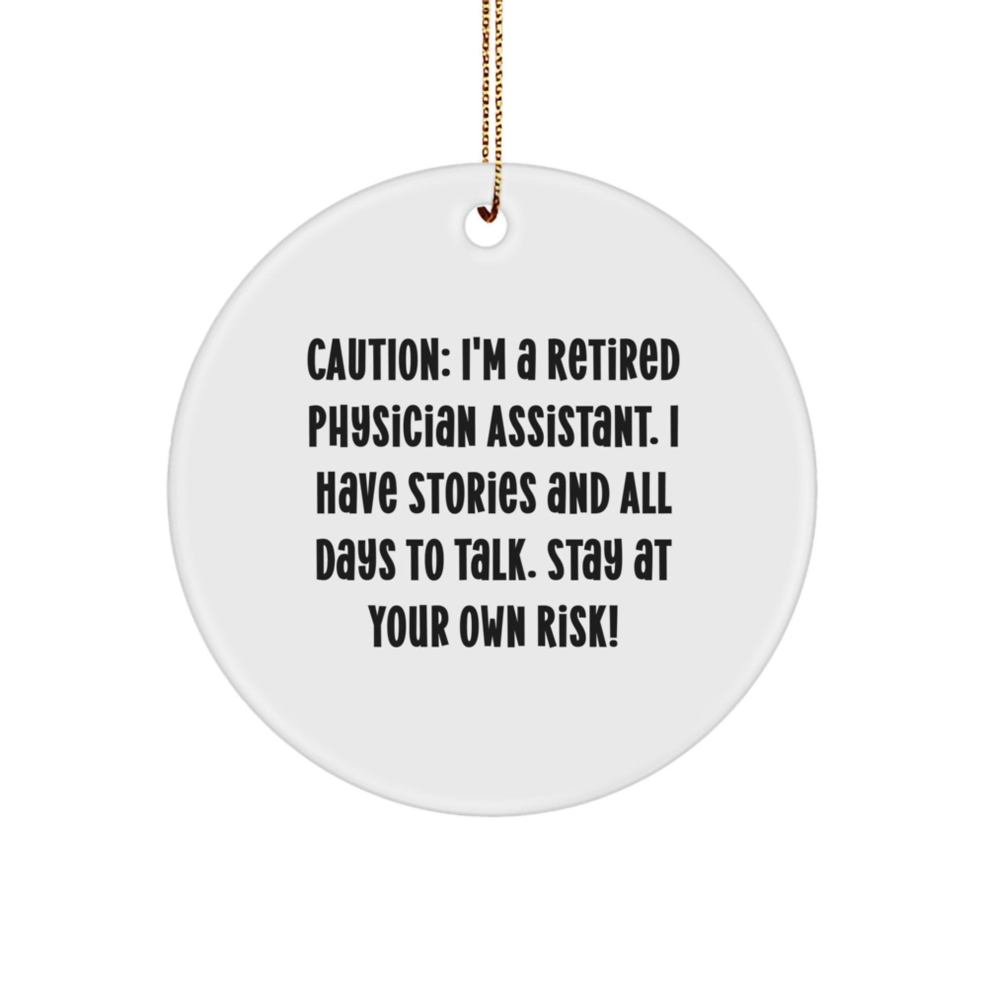 Funny Physician Assistant Gifts from Friends and Family - Circle Ornament Caution: I'm A Retired Physician Assistant