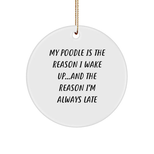 Funny Poodle Dog Circle Ornament - 'My Poodle Is The Reason I Wake Up...and The Reason I'm Always Late', Christmas Gifts