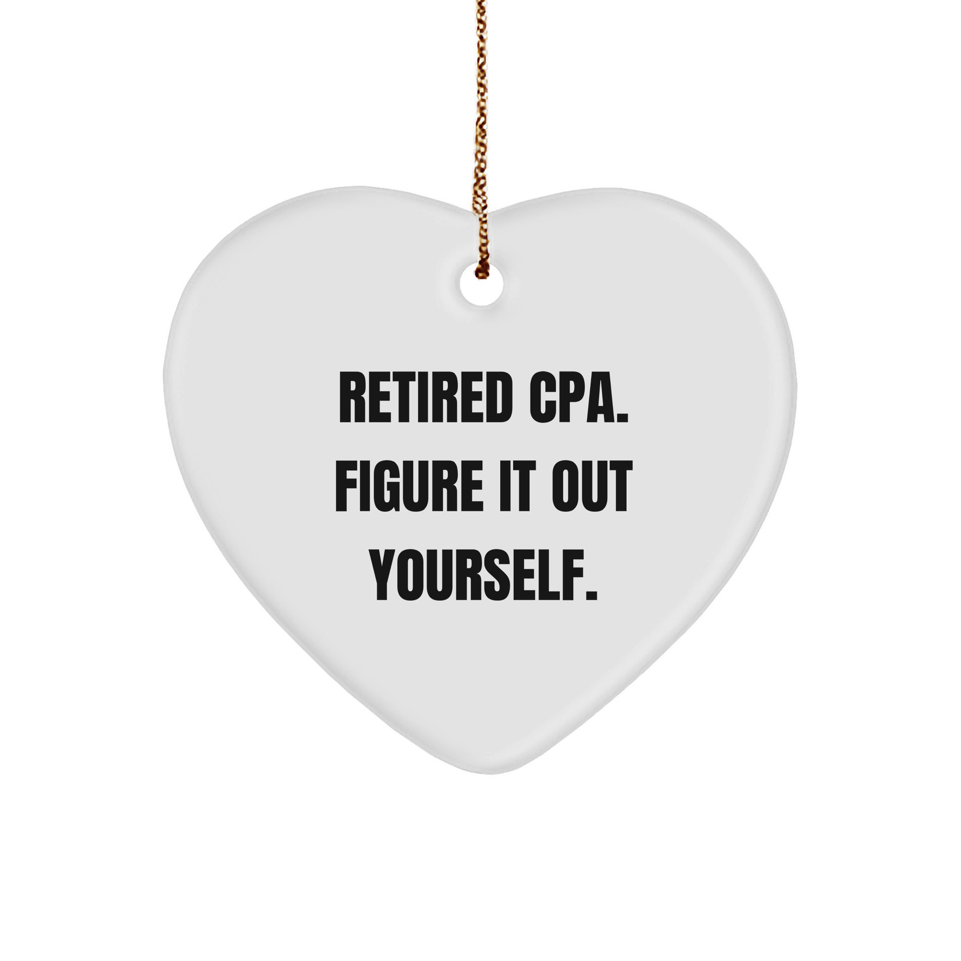 Funny Quote CPA Heart Ornament, 'Retired Cpa. Figure It Out Yourself.' - Christmas Gifts