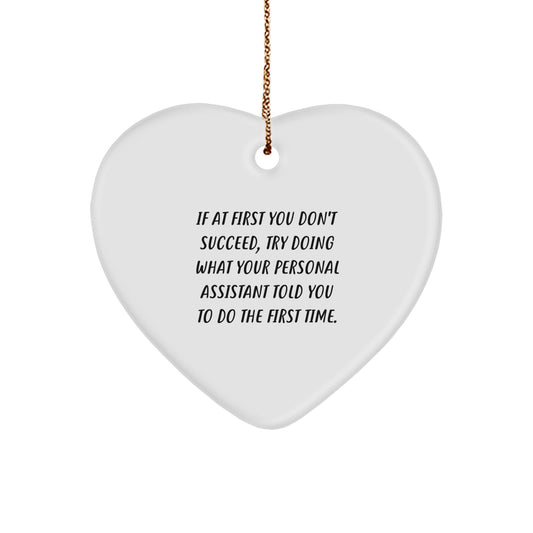 Funny Quote Personal Assistant Heart Ornament Gifts from Friends for Christmas, 'If At First You Don't Succeed, Try Doing What Your Personal Assistant Told You To Do The First Time.'