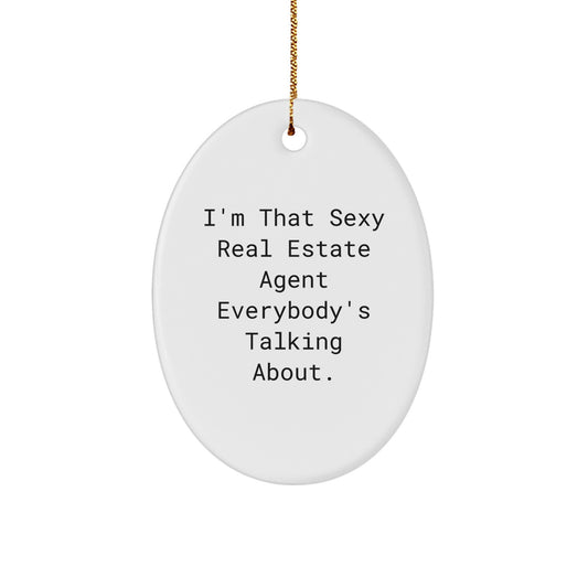 Funny Real Estate Agent Gifts from Men to Friends for Christmas Unique Oval Ornament 'I'm That Sexy Real Estate Agent Everybody's Talking About.'