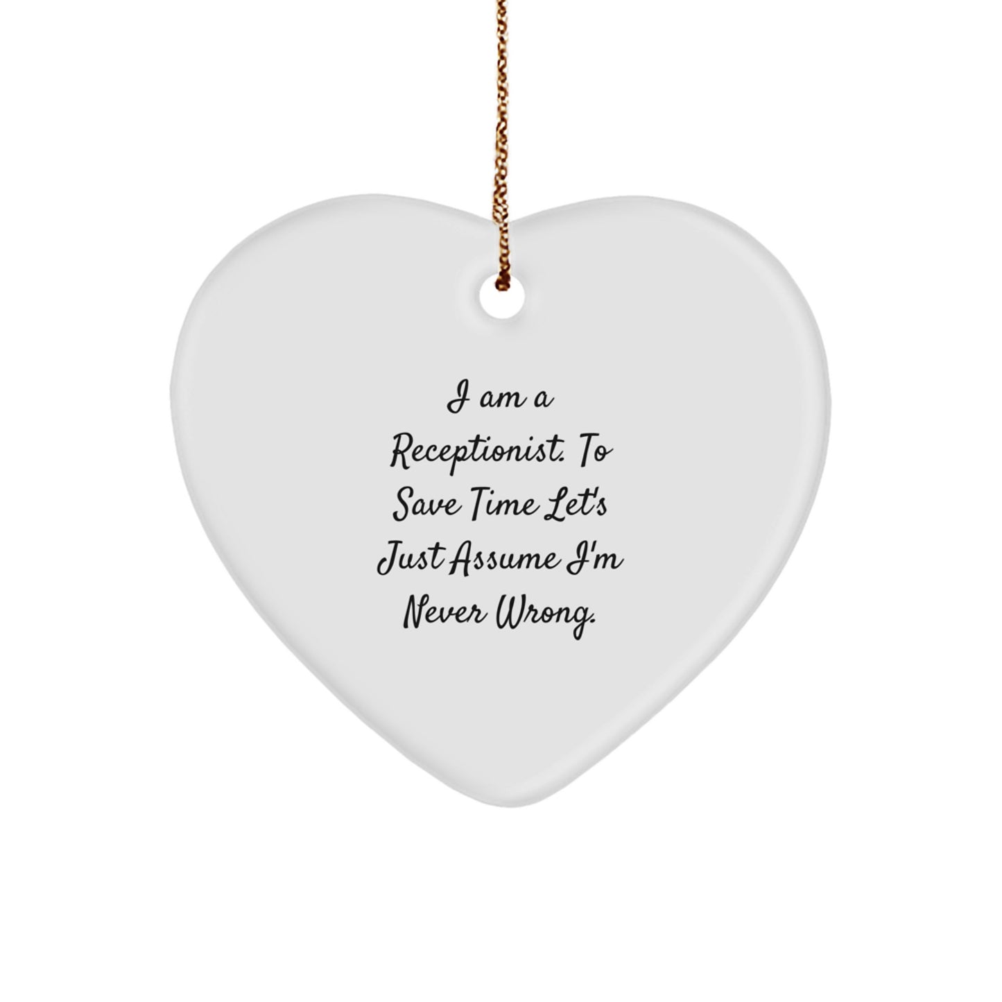 Funny Receptionist Gifts, 'I Am A Receptionist. To Save Time Let's Just Assume I'm Never Wrong.' Heart Ornament for Christmas