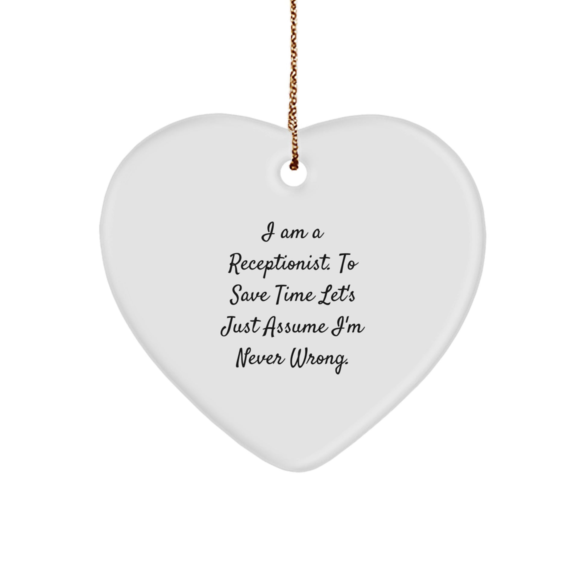 Funny Receptionist Gifts, 'I Am A Receptionist. To Save Time Let's Just Assume I'm Never Wrong.' Heart Ornament for Christmas