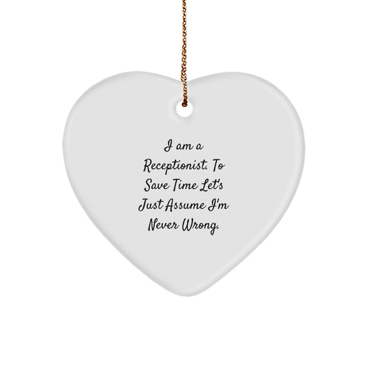 Funny Receptionist Gifts, 'I Am A Receptionist. To Save Time Let's Just Assume I'm Never Wrong.' Heart Ornament for Christmas