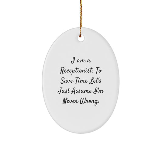 Funny Receptionist Gifts for Her - 'I Am A Receptionist. To Save Time Let's Just Assume I'm Never Wrong.' Oval Ornament, Oval Shaped, White, Christmas Unique Gifts from Friends to Coworkers