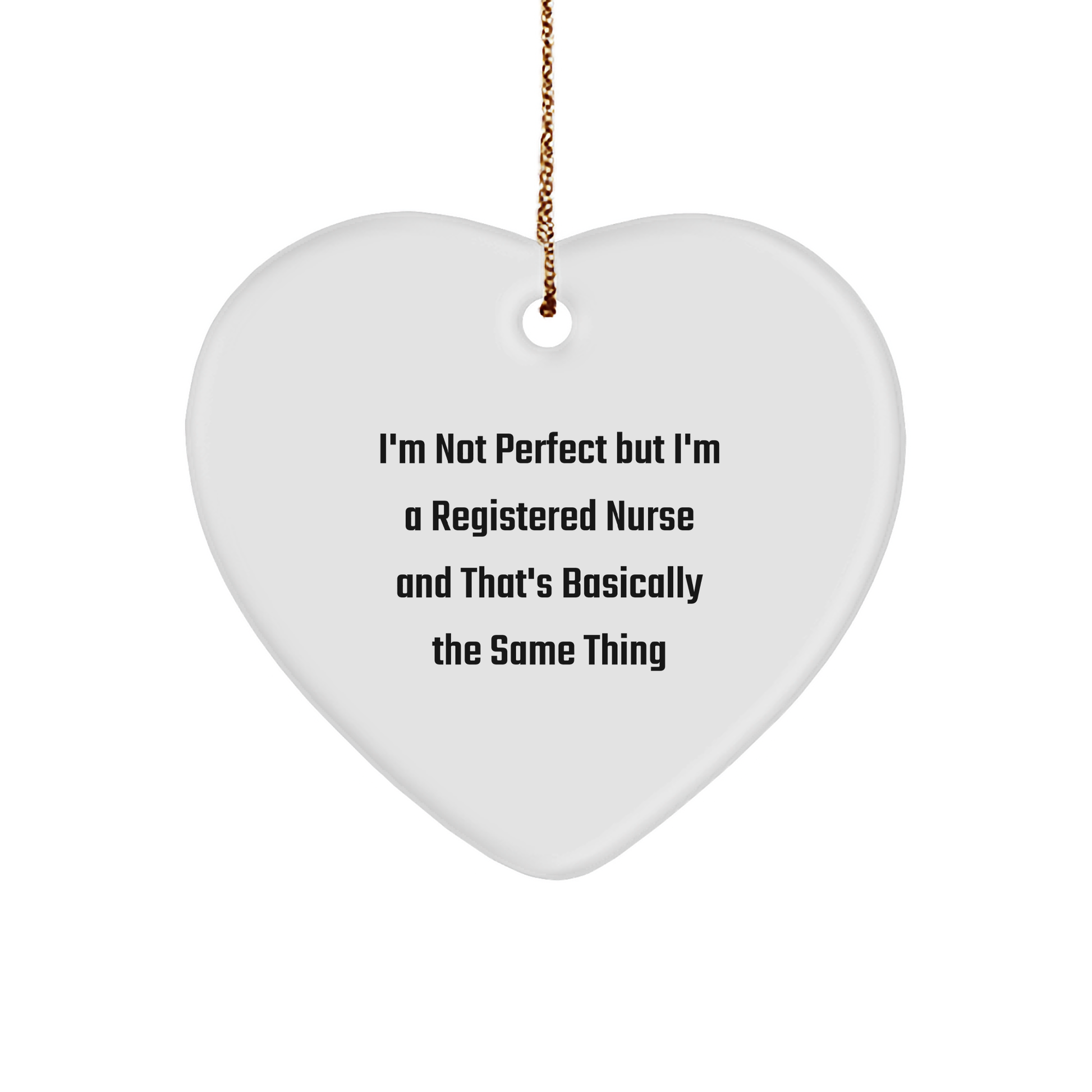 Funny Registered Nurse Heart Ornament Gifts from Friends to Coworkers, 'I'm Not Perfect But I'm A Registered Nurse And That's Basically The Same Thing' - Unique Christmas Unique Gifts