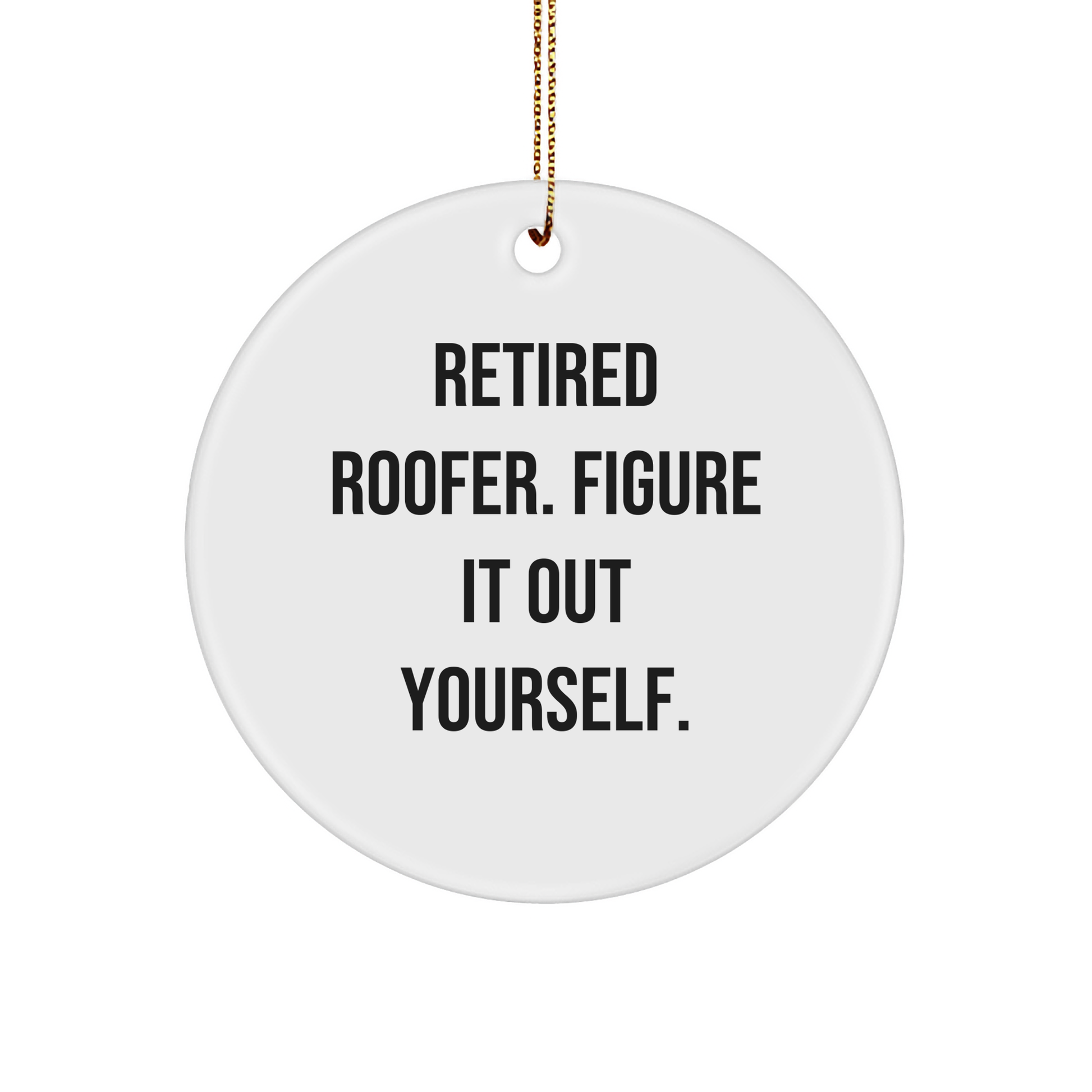 Funny Roofer Gifts from Retired Roofer, Figure It Out Yourself. Circle Ornament for Christmas, Perfect for Roofer Enthusiasts and Friends