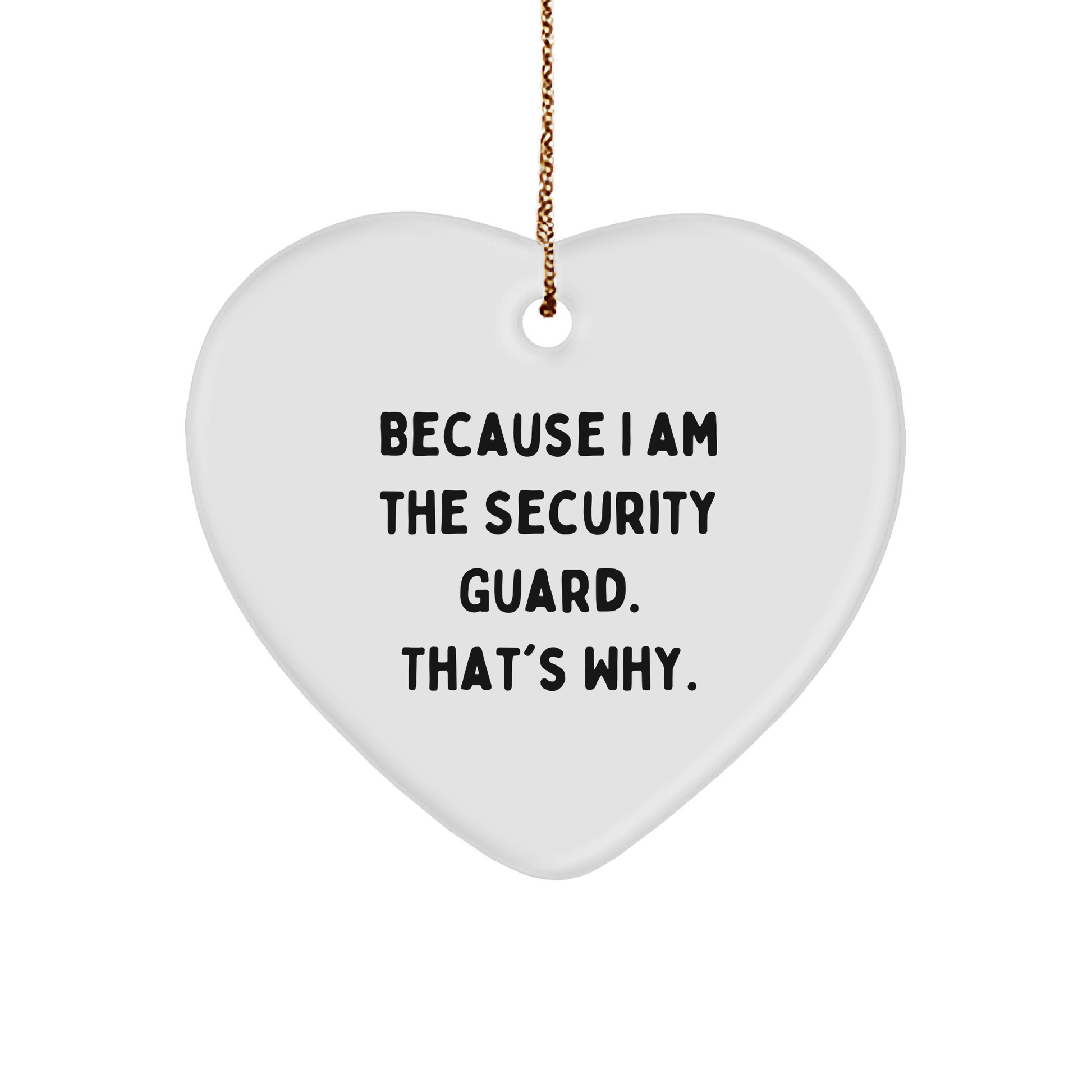 Funny Security Guard Gift, Heart Ornament, Because I Am The Security Guard. That's Why., Gifts from Friends for Security Guard, Christmas Unique Gifts