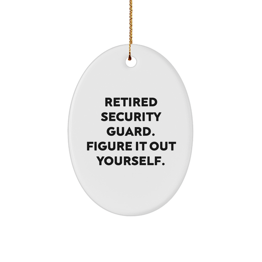 Funny Security Guard Gifts, 'Retired Security Guard. Figure It Out Yourself.' Oval Ornament, Unique Christmas Unique Gifts from Men to Security Guards, Friends, or Coworkers