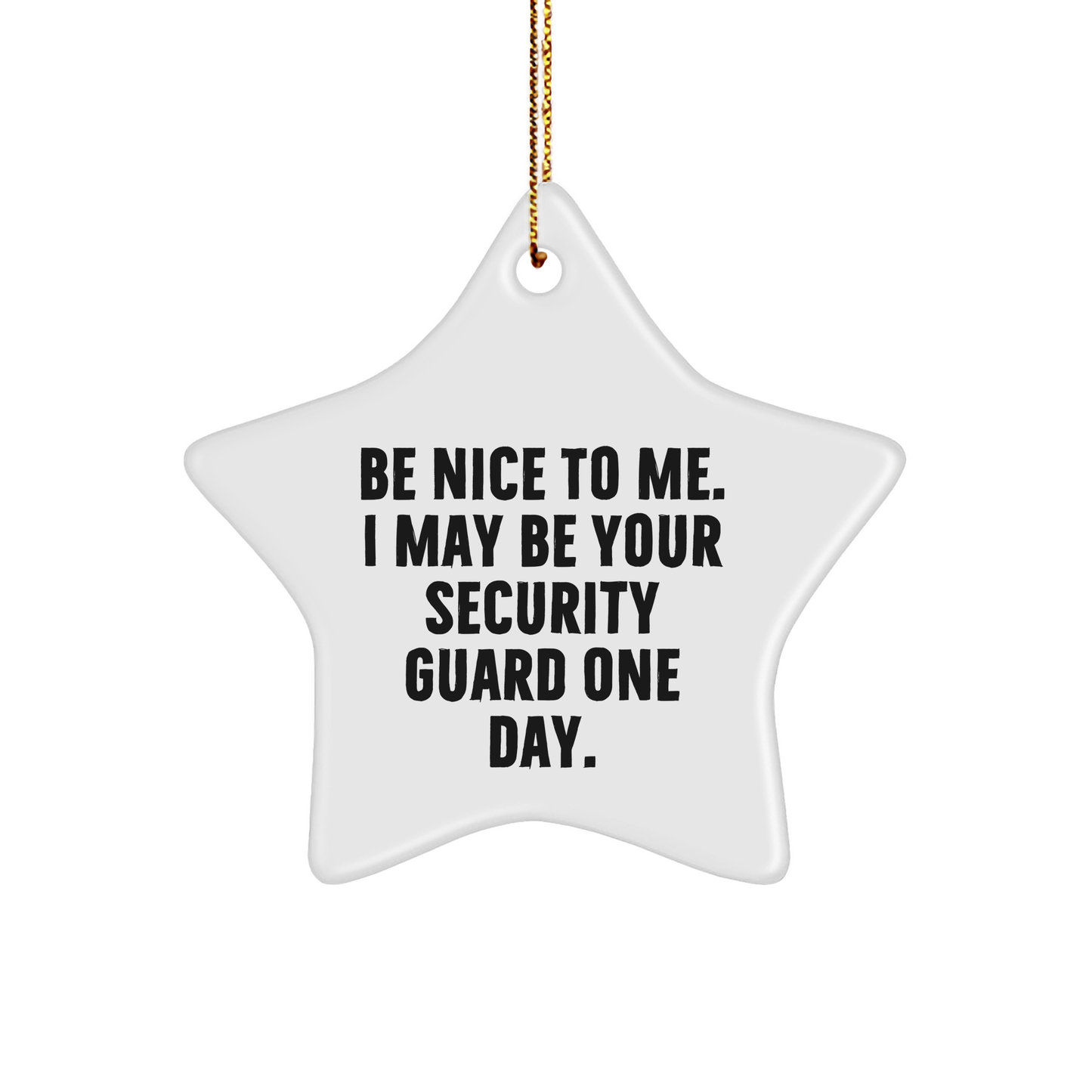 Funny Security Guard Gifts from Friends for Christmas - Star Ornament 'Be Nice To Me. I May Be Your Security Guard One Day.'
