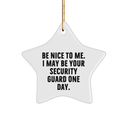 Funny Security Guard Gifts from Friends for Christmas - Star Ornament 'Be Nice To Me. I May Be Your Security Guard One Day.'
