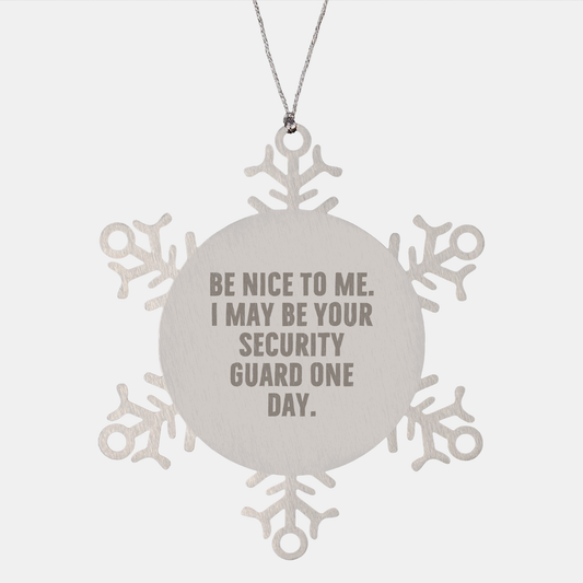 Funny Security Guard Gifts from Friends to Family - Snowflake Ornament, Be Nice To Me. I May Be Your Security Guard One Day.
