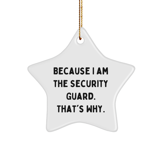Funny Security Guard Gifts from Men for Christmas: Because I Am The Security Guard. That's Why. Star Ornament