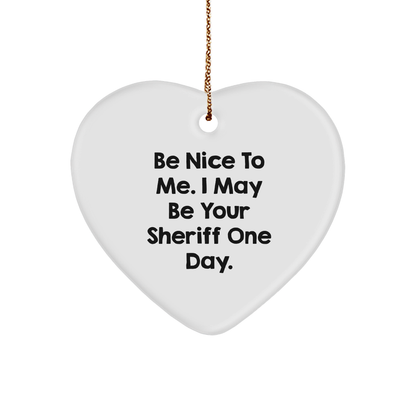 Funny Sheriff Gifts: 'Be Nice To Me. I May Be Your Sheriff One Day.' Heart Ornament for Sheriff, Men, and Women, Gifts from Family, Friends, and Coworkers, Christmas Unique Presents
