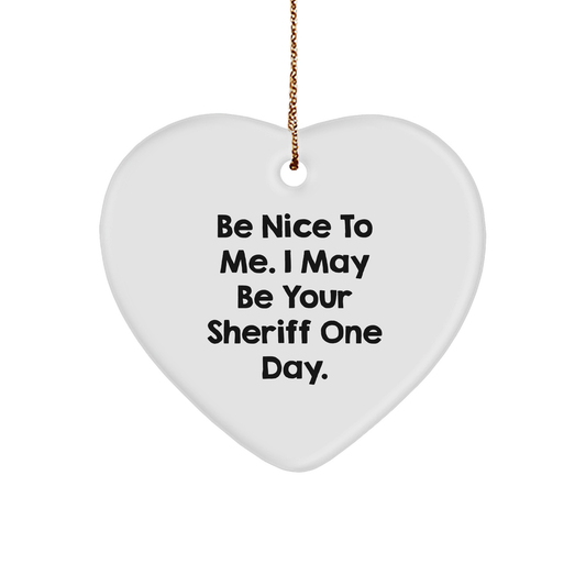 Funny Sheriff Gifts: 'Be Nice To Me. I May Be Your Sheriff One Day.' Heart Ornament for Sheriff, Men, and Women, Gifts from Family, Friends, and Coworkers, Christmas Unique Presents