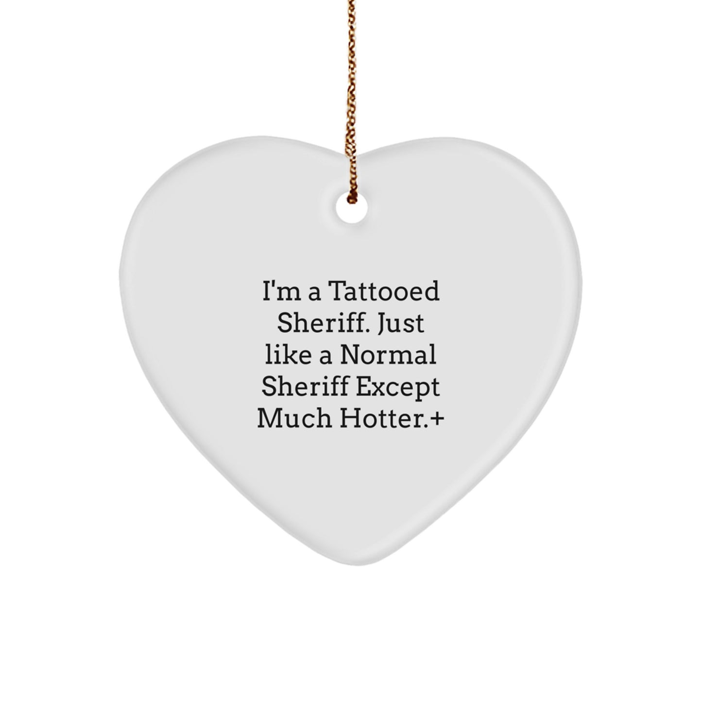 Funny Sheriff Gifts, Heart Ornament with I'm A Tattooed Sheriff Quote for Christmas or Birthday