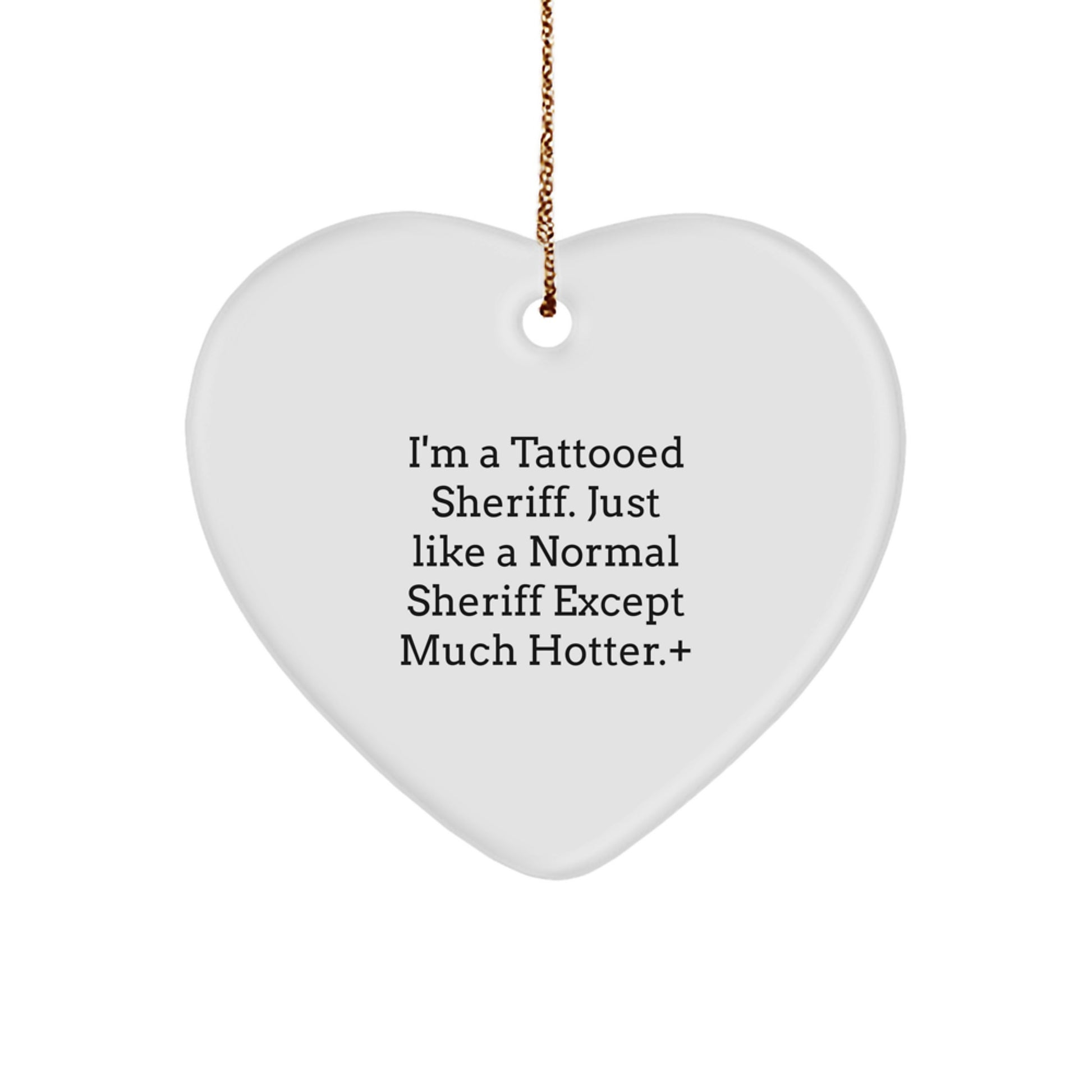 Funny Sheriff Gifts, Heart Ornament with I'm A Tattooed Sheriff Quote for Christmas or Birthday