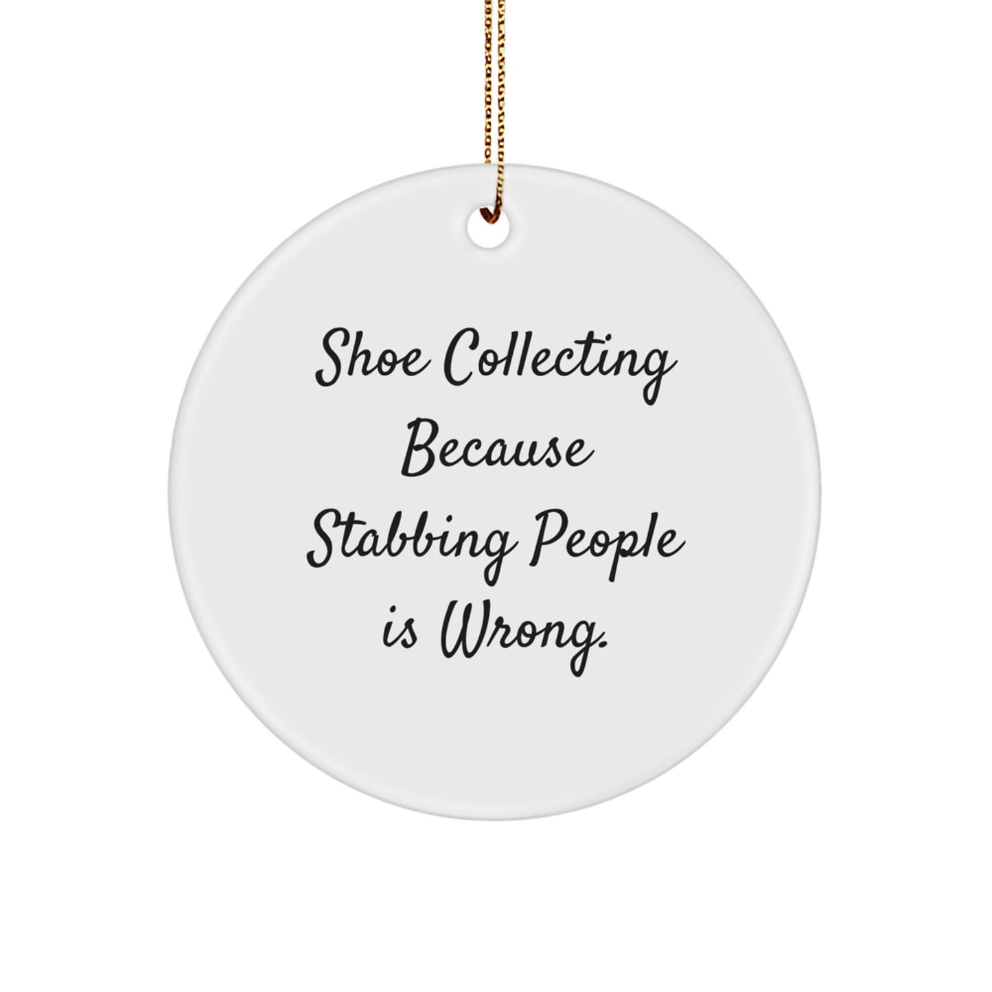 Funny Shoe Collecting Gifts from Friends - 'Shoe Collecting Because Stabbing People Is Wrong.' Circle Ornament for Christmas