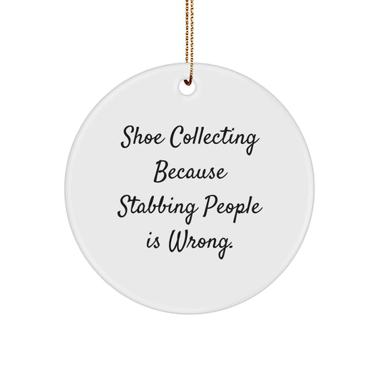 Funny Shoe Collecting Gifts from Friends - 'Shoe Collecting Because Stabbing People Is Wrong.' Circle Ornament for Christmas