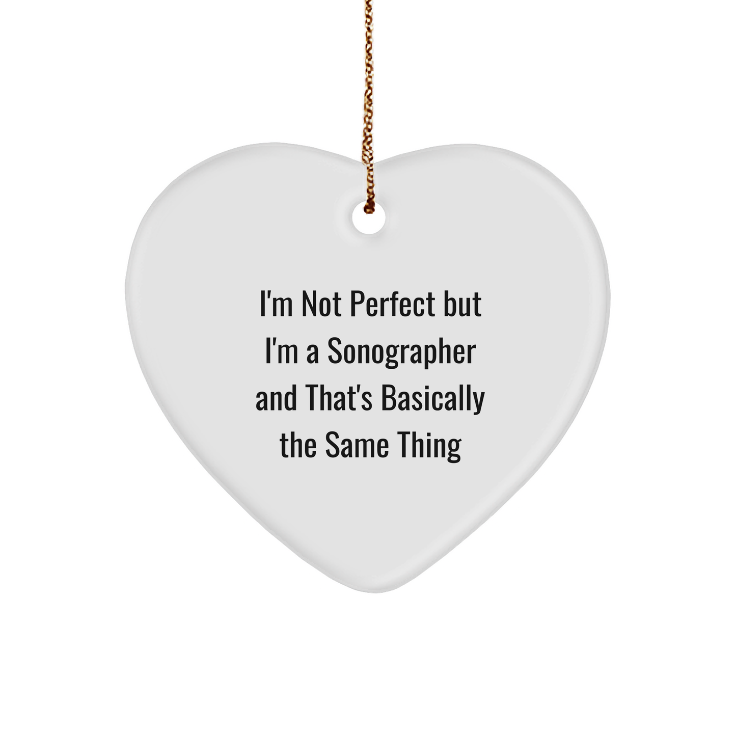 Funny Sonographer Heart Ornament - I'm Not Perfect But I'm A Sonographer And That's Basically The Same Thing, Christmas Gifts
