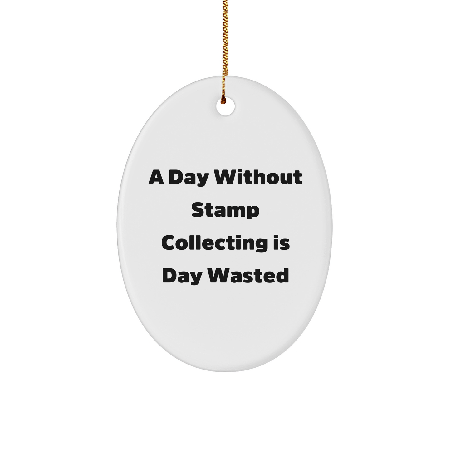 Funny Stamp Collecting Gifts from Men to Friends - Oval Ornament for A Day Without Stamp Collecting Is Day Wasted Christmas