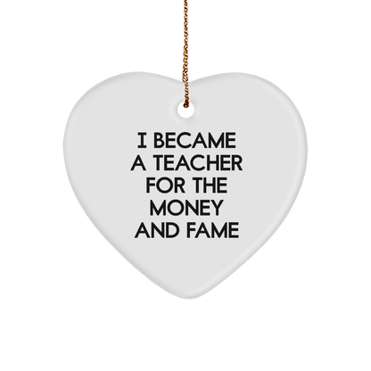 Funny Teacher Christmas Heart Ornament - 'I Became A Teacher For The Money And Fame' Gift