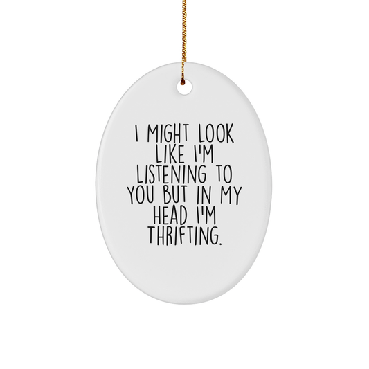 Funny Thrifting Oval Ornament Gifts from Friends for Thrifting Enthusiasts, 'I Might Look Like I'm Listening To You But In My Head I'm Thrifting.', Christmas Unique Gifts