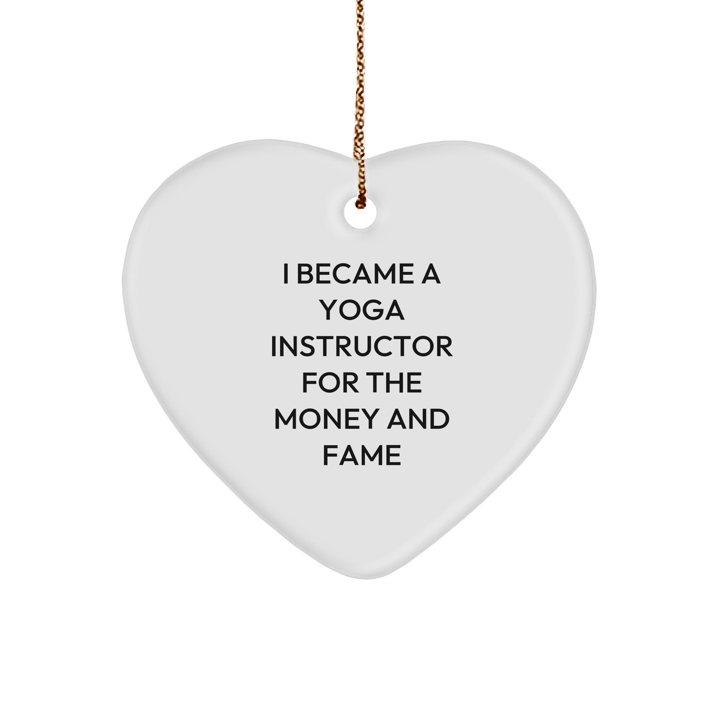 Funny Yoga Instructor Heart Ornament - 'I Became A Yoga Instructor For The Money And Fame' - Christmas Gifts