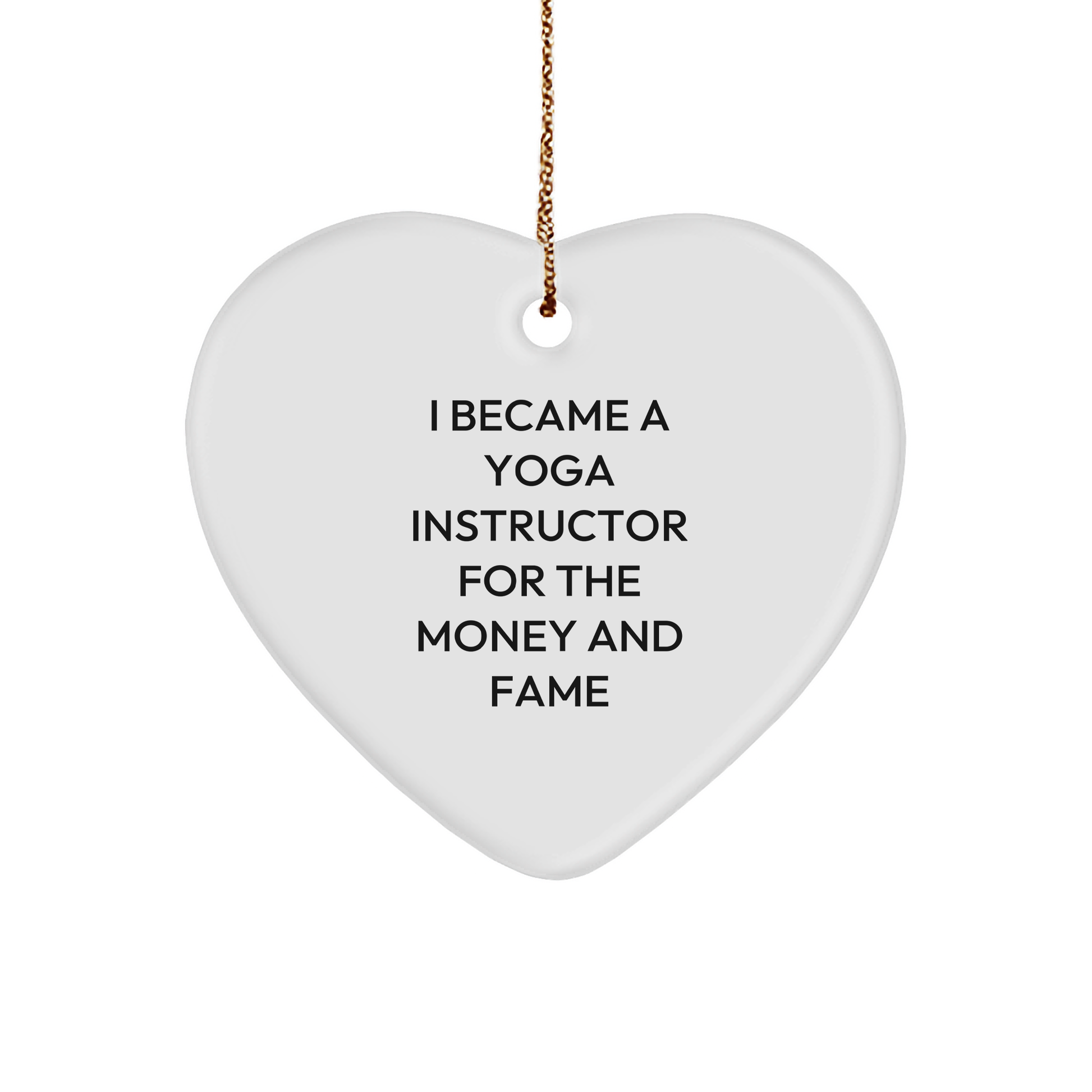 Funny Yoga Instructor Heart Ornament - 'I Became A Yoga Instructor For The Money And Fame' - Christmas Gifts