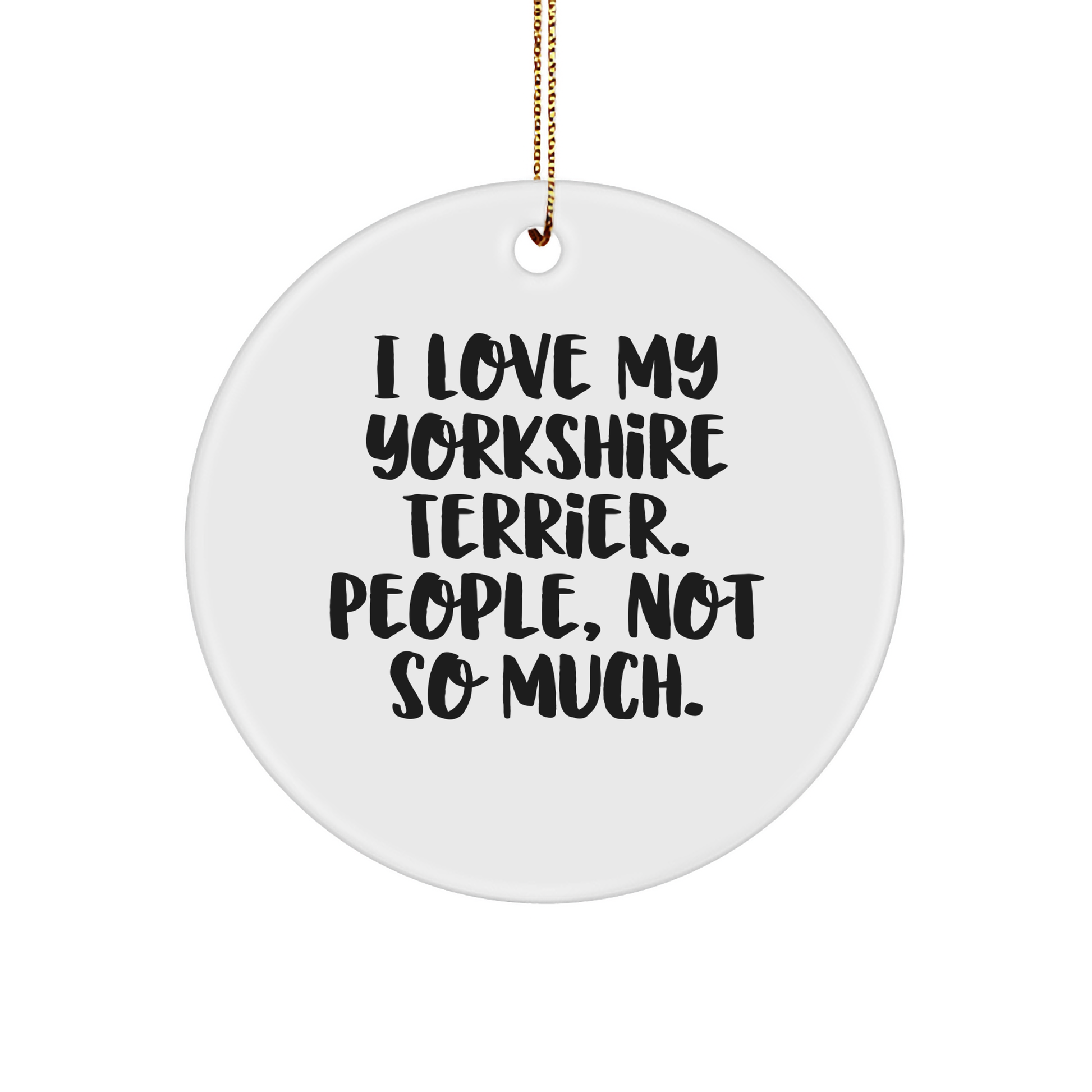 Funny Yorkshire Terrier Dog Gifts for Women from Friends - 'I Love My Yorkshire Terrier. People, Not So Much.' Circle Ornament for Christmas