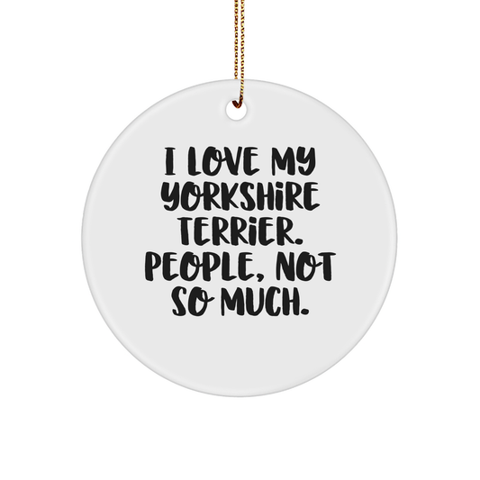 Funny Yorkshire Terrier Dog Gifts for Women from Friends - 'I Love My Yorkshire Terrier. People, Not So Much.' Circle Ornament for Christmas