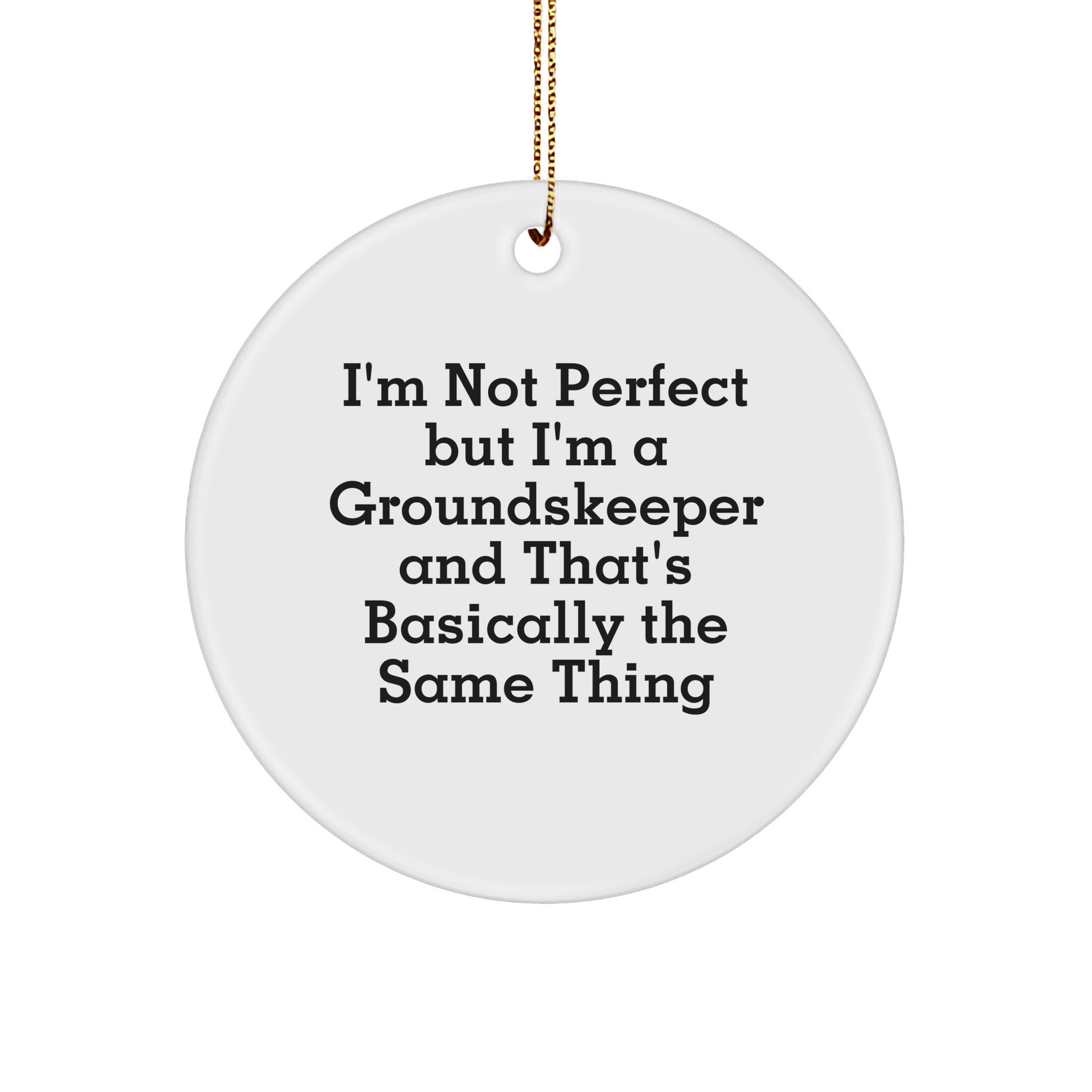 Funny groundskeeper Gifts from Friends for Christmas Circle Ornament, 'I'm Not Perfect'