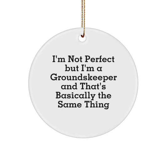 Funny groundskeeper Gifts from Friends for Christmas Circle Ornament, 'I'm Not Perfect'