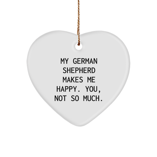 German Shepherd Dog Lover's Heart Ornament - Funny Quote My German Shepherd Makes Me Happy, You, Not So Much