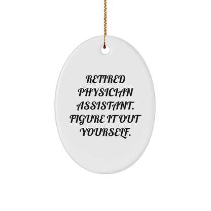 Gifts from Family, Friends, or Coworkers - 'Retired Physician Assistant. Figure It Out Yourself.' Oval Ornament, Christmas Unique Gifts for Physician Assistant, Men, or Women