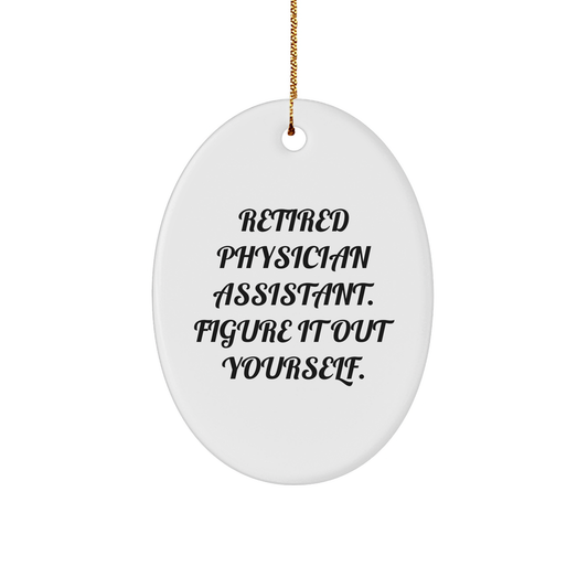 Gifts from Family, Friends, or Coworkers - 'Retired Physician Assistant. Figure It Out Yourself.' Oval Ornament, Christmas Unique Gifts for Physician Assistant, Men, or Women