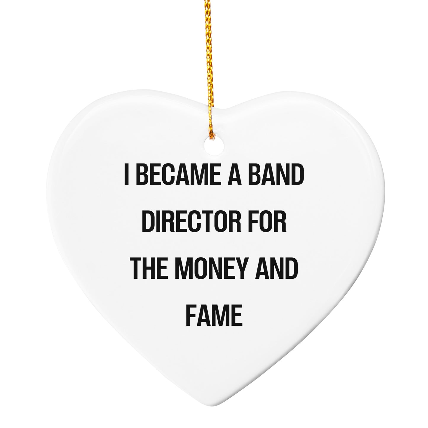 Gifts from Friends - Band Director Heart Ornament, I Became A Band Director For The Money And Fame Funny Quote,