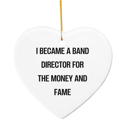 Gifts from Friends - Band Director Heart Ornament, I Became A Band Director For The Money And Fame Funny Quote,