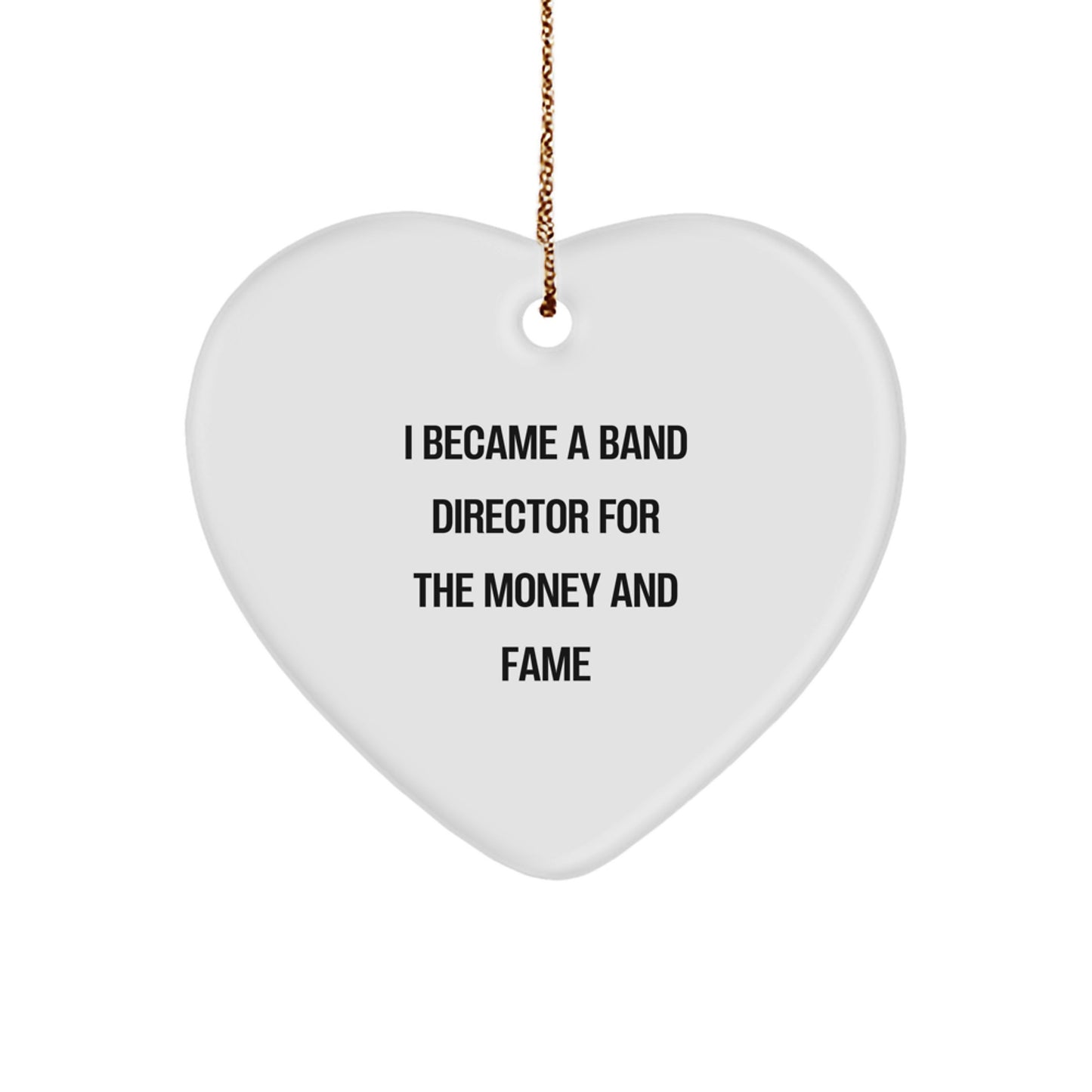 Gifts from Friends - Band Director Heart Ornament, I Became A Band Director For The Money And Fame Funny Quote,