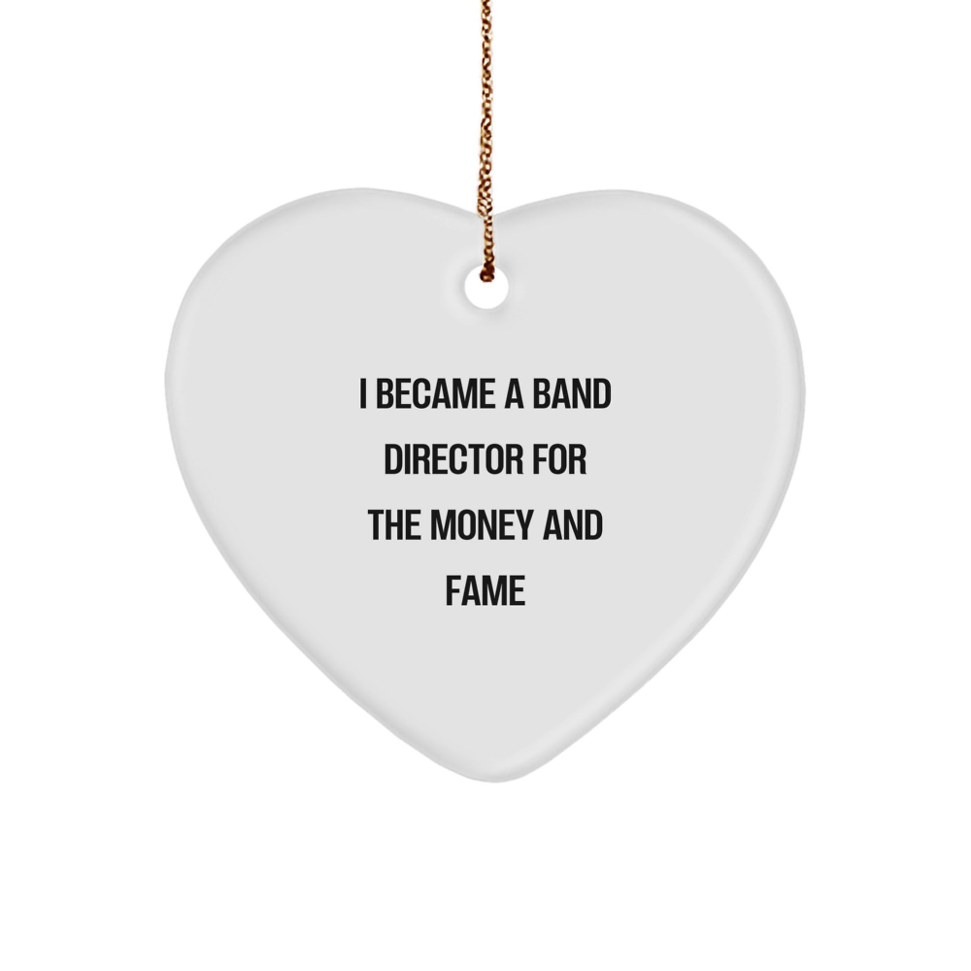 Gifts from Friends - Band Director Heart Ornament, I Became A Band Director For The Money And Fame Funny Quote,