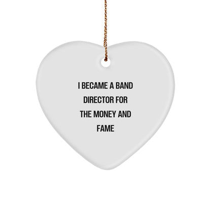 Gifts from Friends - Band Director Heart Ornament, I Became A Band Director For The Money And Fame Funny Quote,
